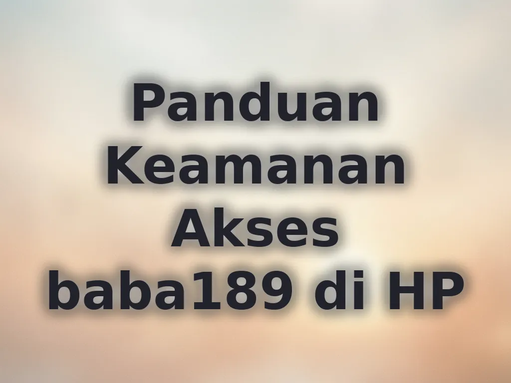 Panduan Keamanan Akses baba189 di HP